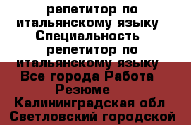 репетитор по итальянскому языку › Специальность ­ репетитор по итальянскому языку - Все города Работа » Резюме   . Калининградская обл.,Светловский городской округ 